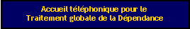 Zone de Texte: Accueil tlphonique pour le Traitement globale de la Dpendance