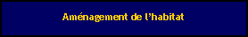 Zone de Texte: Amnagement de lhabitat